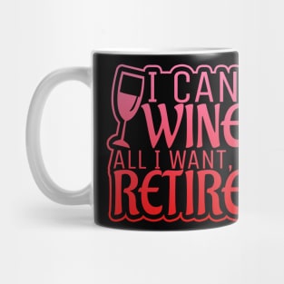 I Can Wine All I Want, I'm Retired! Mug